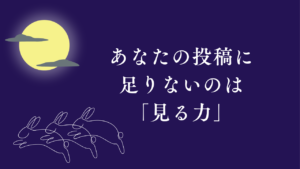 テクニックは足りている | あなたの投稿に足りないのは「見る力」だ